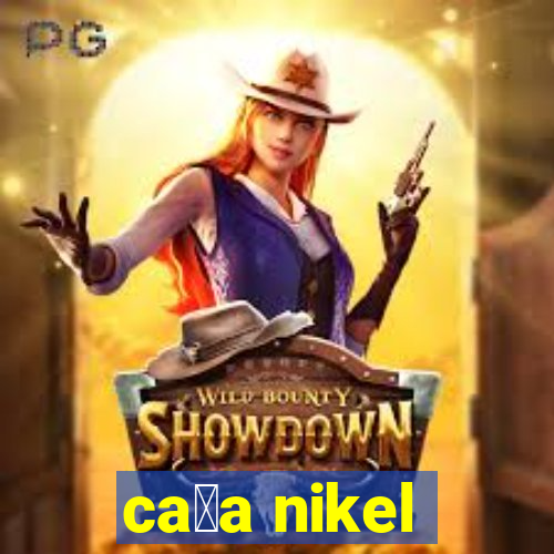 ca莽a nikel