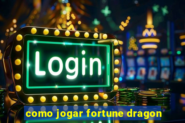 como jogar fortune dragon