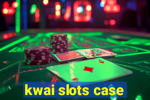 kwai slots case