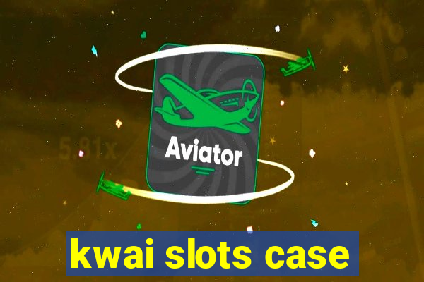 kwai slots case