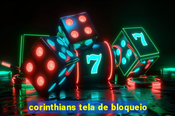 corinthians tela de bloqueio