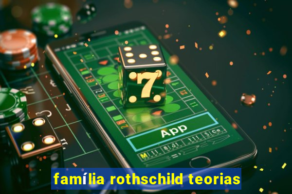 família rothschild teorias