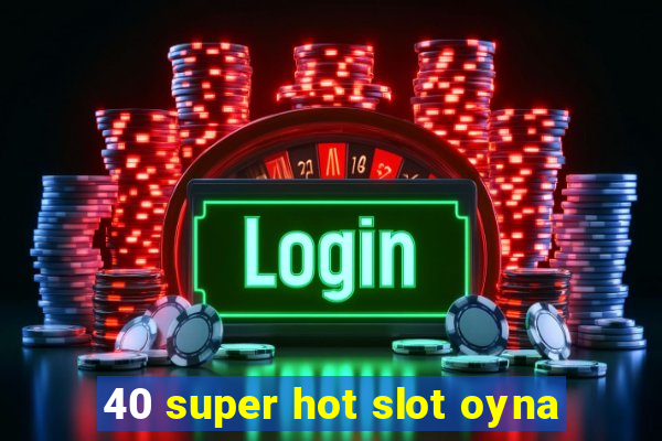 40 super hot slot oyna