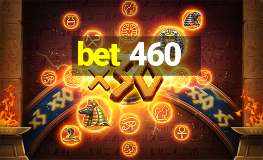 bet 460