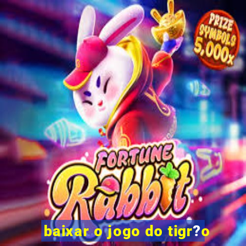 baixar o jogo do tigr?o