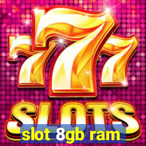 slot 8gb ram