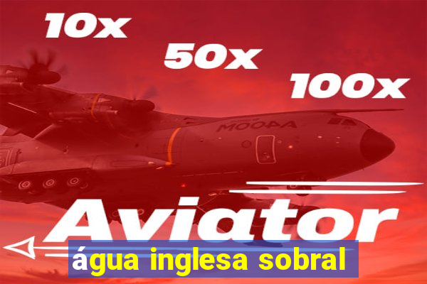 água inglesa sobral