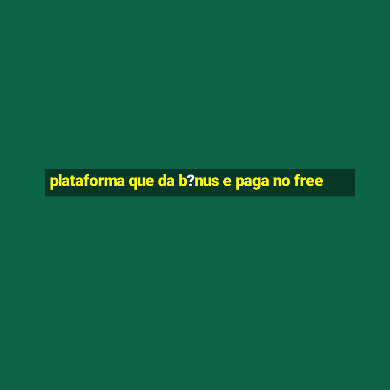 plataforma que da b?nus e paga no free