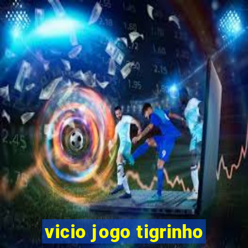 vicio jogo tigrinho