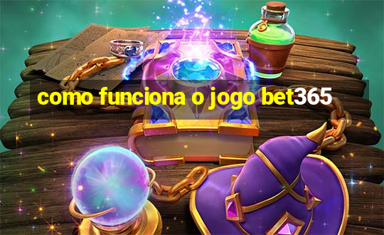 como funciona o jogo bet365