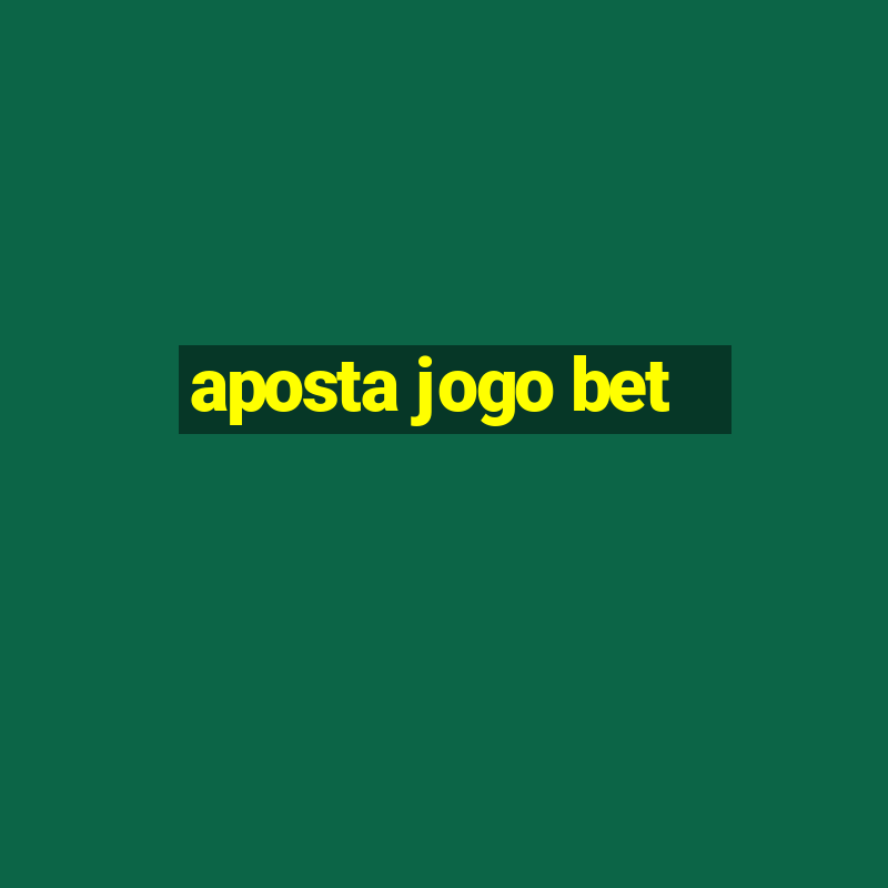 aposta jogo bet