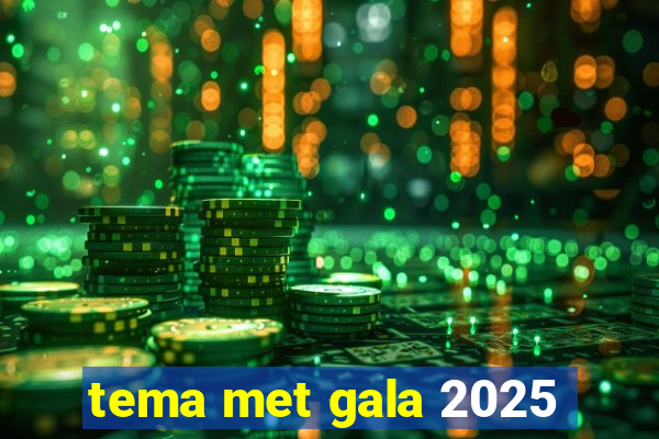 tema met gala 2025