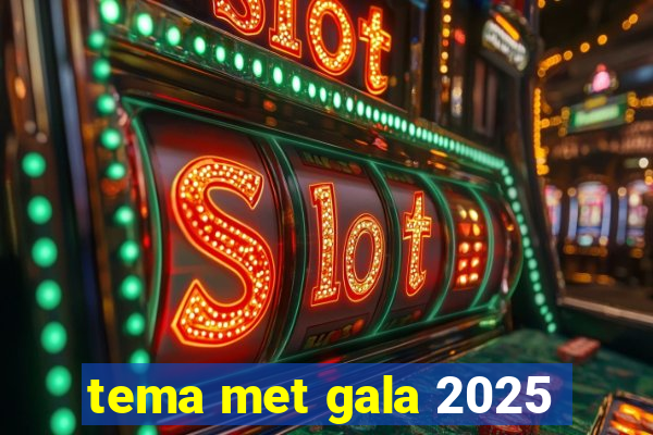 tema met gala 2025