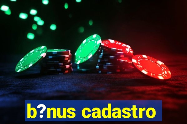 b?nus cadastro