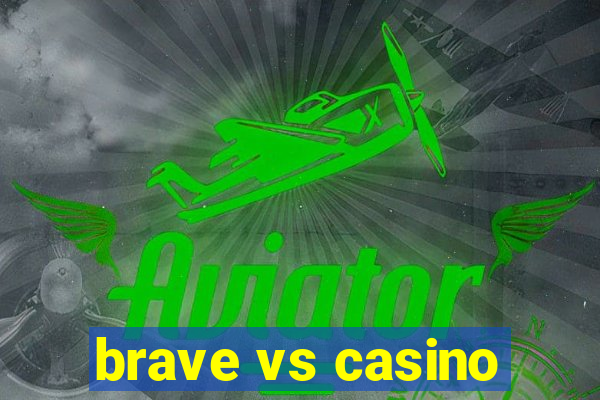 brave vs casino