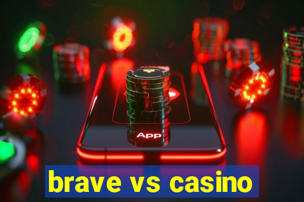 brave vs casino