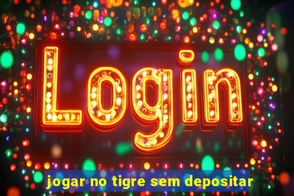 jogar no tigre sem depositar