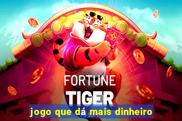 jogo que dá mais dinheiro