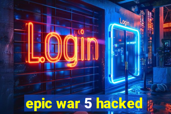 epic war 5 hacked