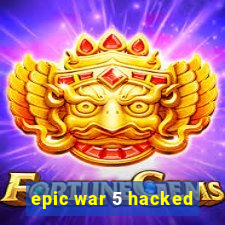 epic war 5 hacked