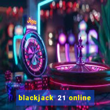 blackjack 21 online real money