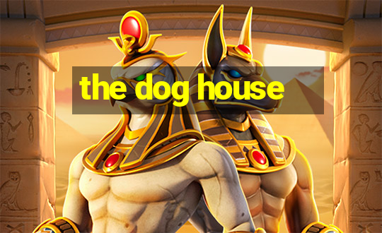 the dog house