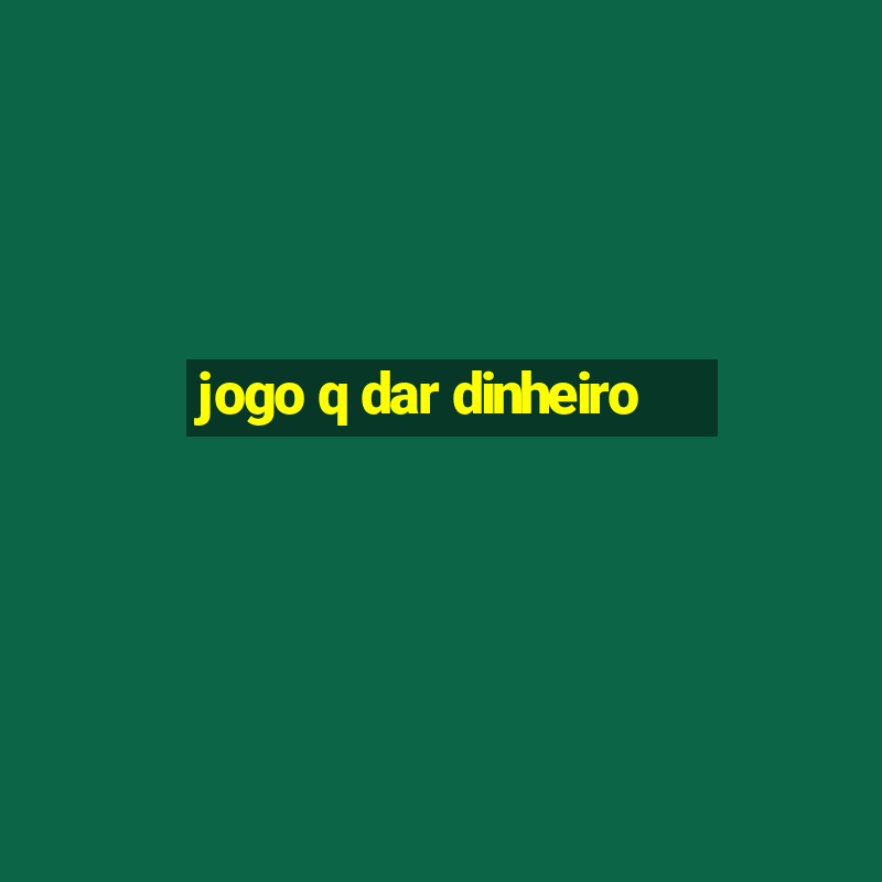 jogo q dar dinheiro