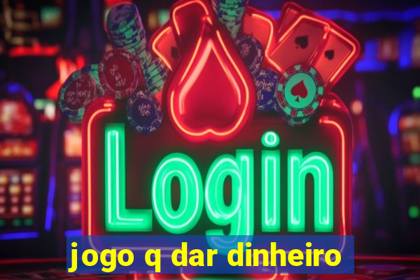 jogo q dar dinheiro