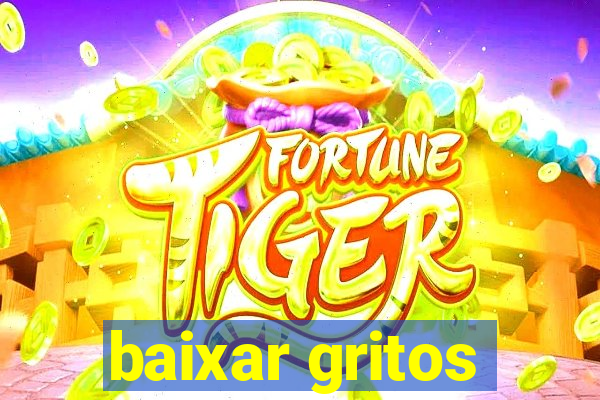 baixar gritos