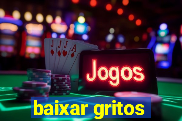 baixar gritos