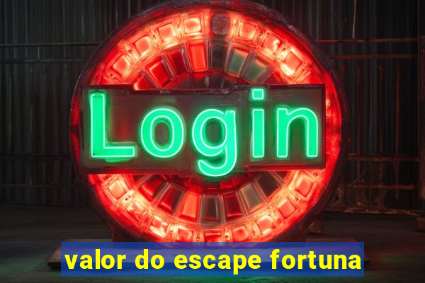 valor do escape fortuna