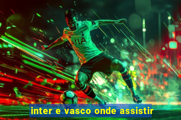 inter e vasco onde assistir