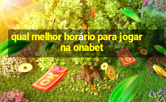 qual melhor horário para jogar na onabet