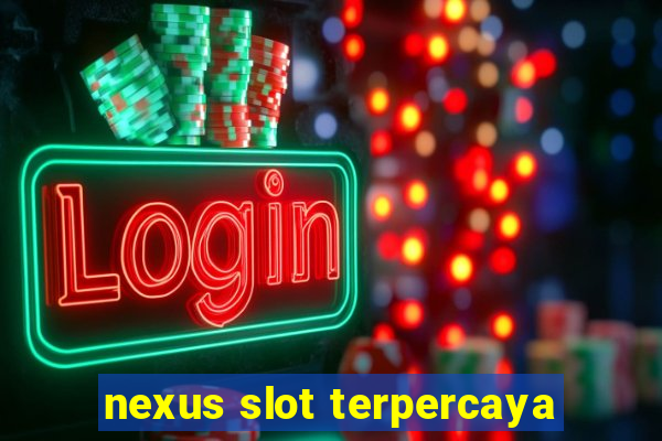 nexus slot terpercaya