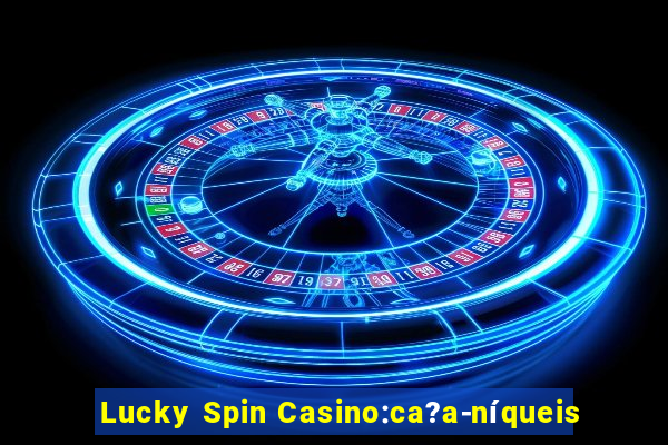 Lucky Spin Casino:ca?a-níqueis