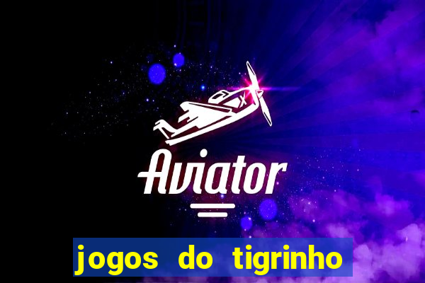 jogos do tigrinho sem deposito