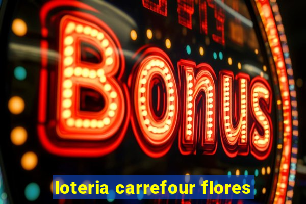 loteria carrefour flores