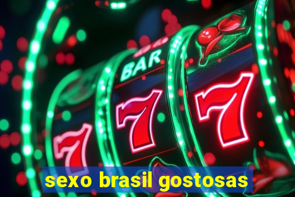 sexo brasil gostosas