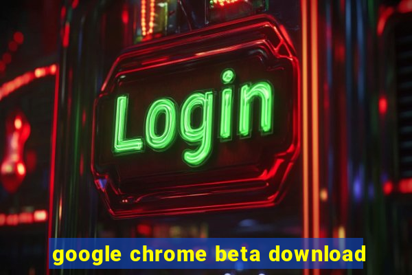 google chrome beta download