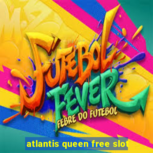 atlantis queen free slot