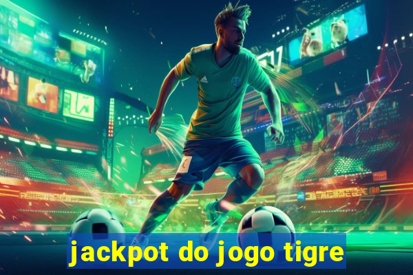 jackpot do jogo tigre