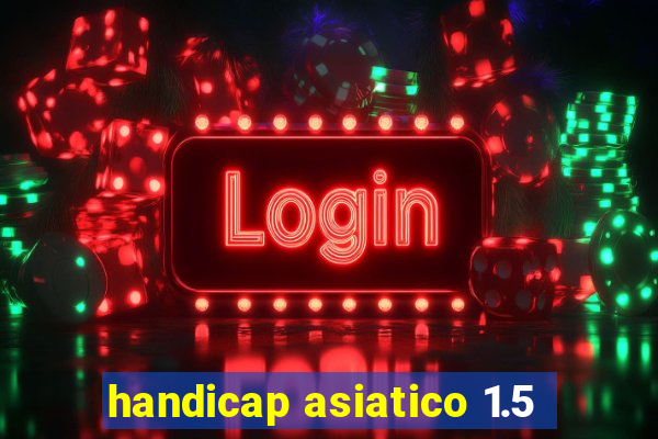 handicap asiatico 1.5