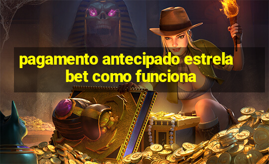 pagamento antecipado estrela bet como funciona