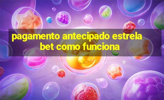 pagamento antecipado estrela bet como funciona