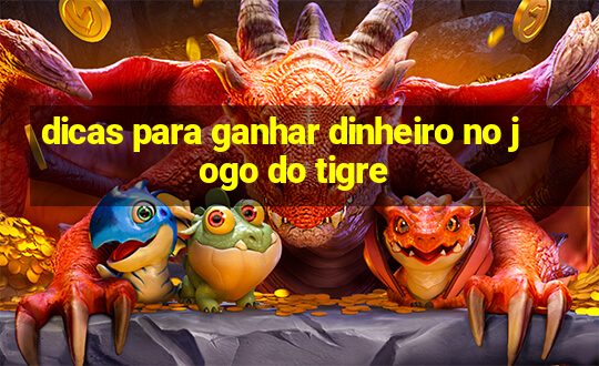 dicas para ganhar dinheiro no jogo do tigre