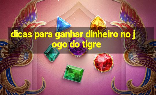 dicas para ganhar dinheiro no jogo do tigre