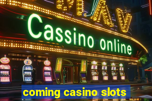 coming casino slots