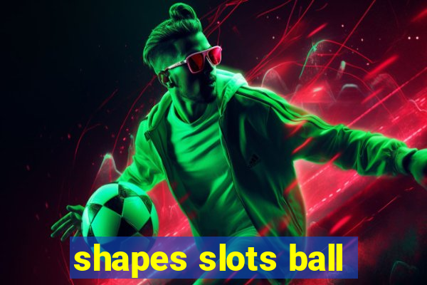 shapes slots ball