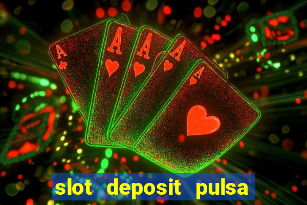 slot deposit pulsa tanpa potongan 2022