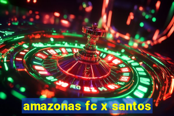 amazonas fc x santos